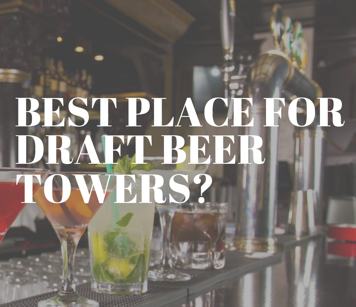 Draft Beer Towers - What's the Best Mounting Location?